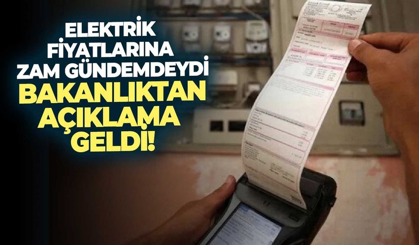 Elektrik fiyatlarına zam gündemdeydi: Bakanlıktan açıklama geldi!