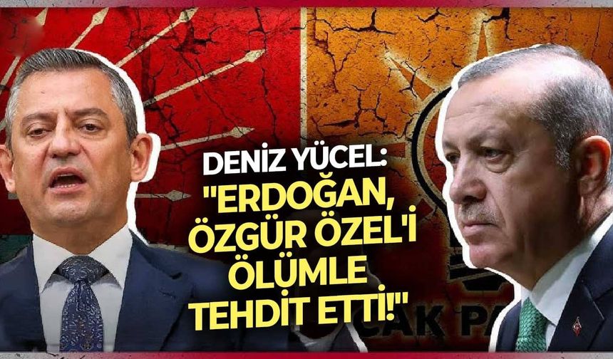 Deniz Yücel: “Recep Tayyip Erdoğan, Özgür Özel’i ölümle tehdit etti!”