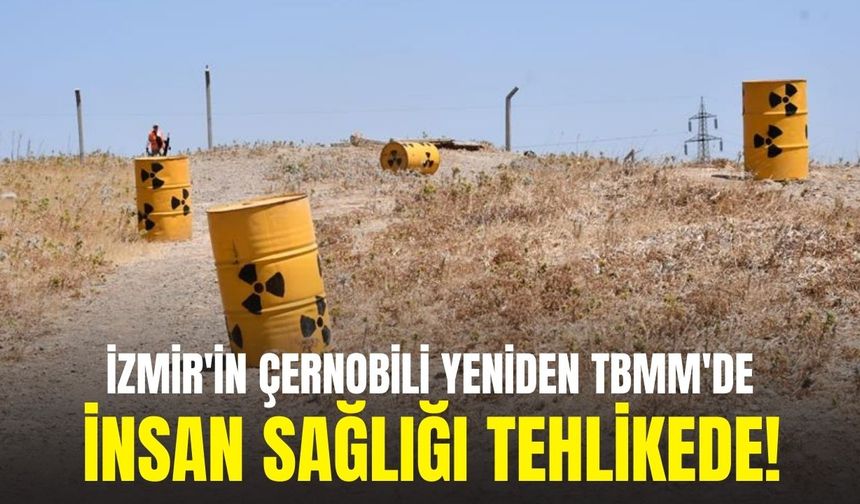 İzmir'in Çernobili yeniden TBMM'de: İnsan sağlığı tehlikede!