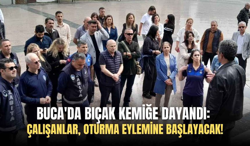 Buca'da bıçak kemiğe dayandı: İşçi, oturma eylemine başlayacak!