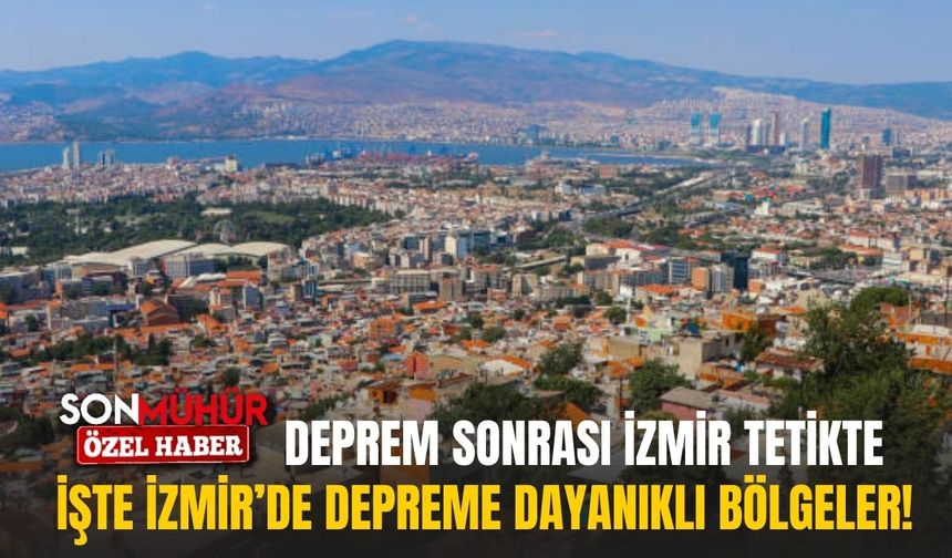 Deprem sonrası İzmir tetikte: Depreme dayanıklı ilçeler belli oldu!
