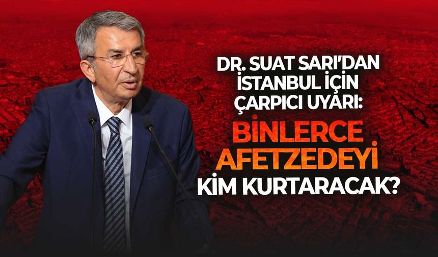 Dr. Suat Sarı’dan İstanbul depremi çıkışı: Binalar yıkıldığında binlerce afetzedeyi kim kurtaracak?