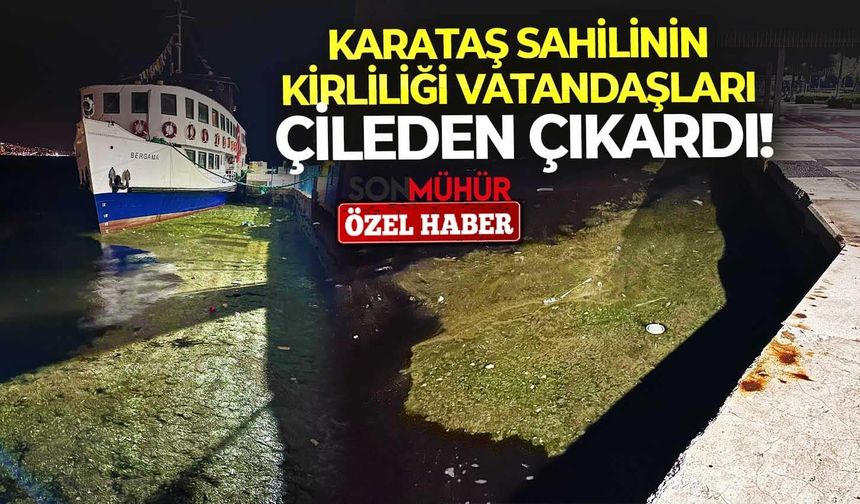 Karataş sahilinin kirliliği vatandaşları çileden çıkardı!