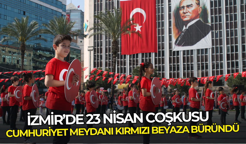 İzmir 23 Nisan’da kırmızı beyaza büründü: Bayraklar ellerde, marşlar meydanlarda yankılandı