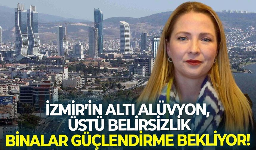 İzmir’in altı alüvyon, üstü belirsizlik: Binalar güçlendirme bekliyor