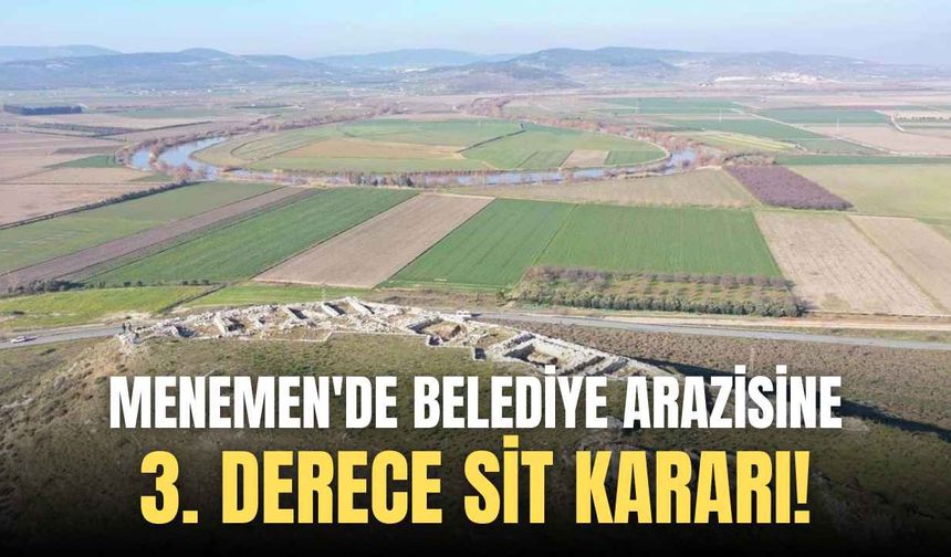 Menemen'de belediye arazisine 3. derece sit kararı!