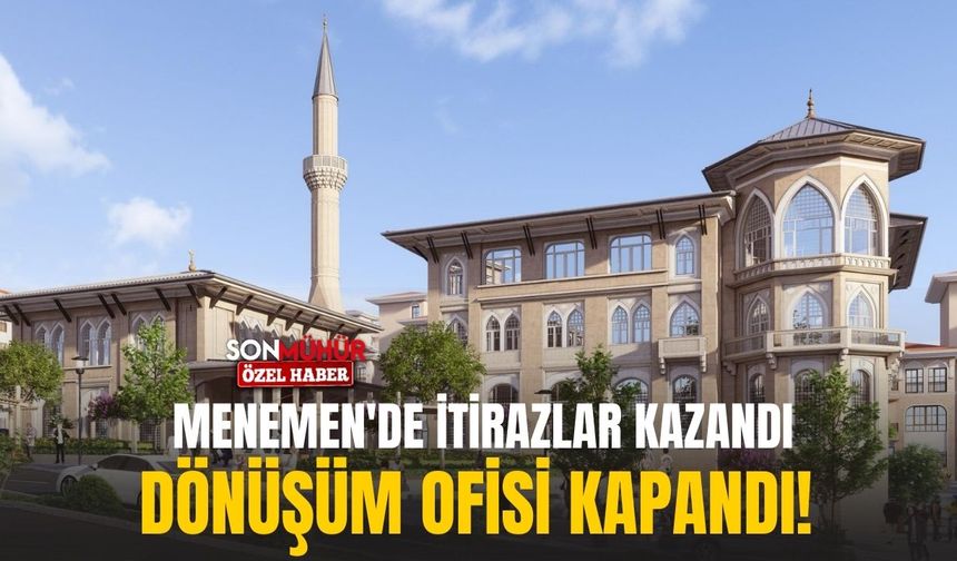 Menemen'de itirazlar kazandı: Dönüşüm ofisi kapandı!
