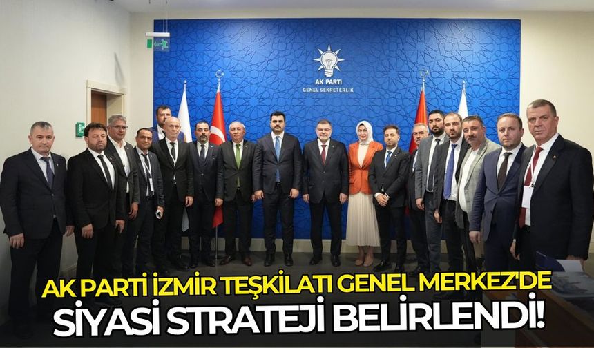AK Parti İzmir teşkilatı Genel Merkez'de: Siyasi strateji belirlendi!