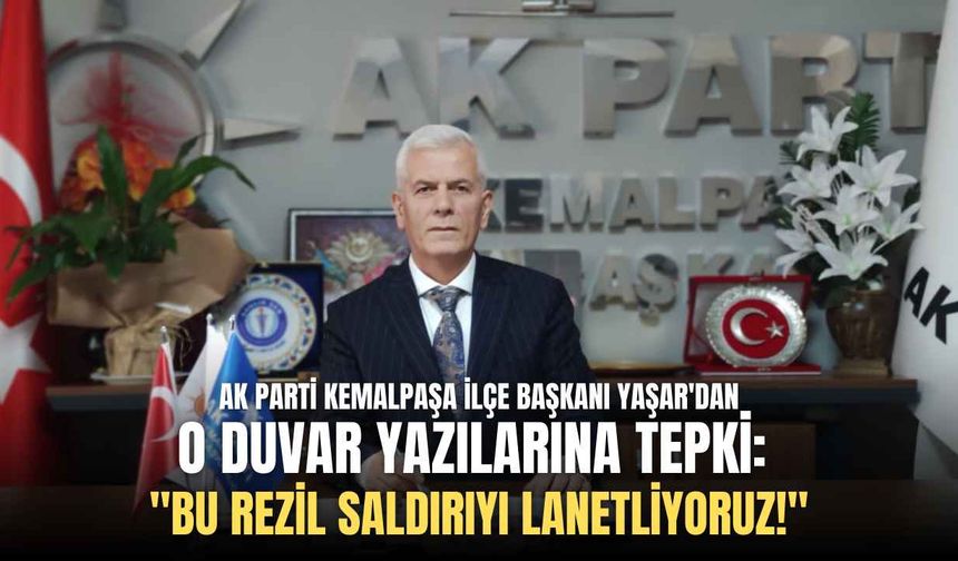 AK Parti Kemalpaşa İlçe Başkanı Metin Yaşar'dan o duvar yazılarına tepki: ''Bu rezil saldırıyı lanetliyoruz!''