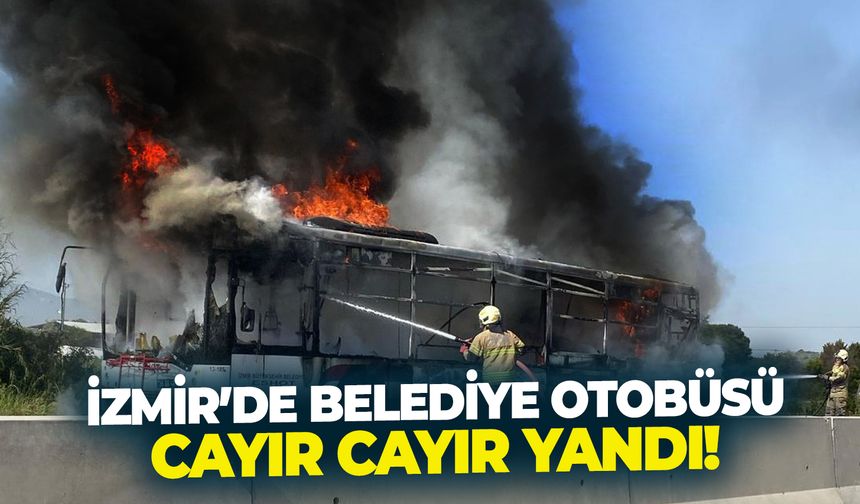 İzmir'de belediye otobüsü cayır cayır yandı!