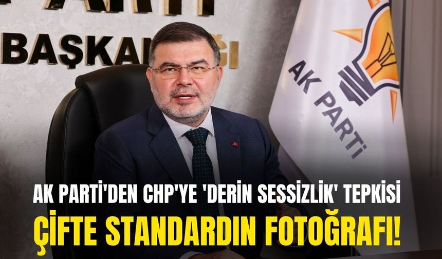 AK Parti'den CHP'ye 'derin sessizlik' tepkisi: Çifte standardın fotoğrafı