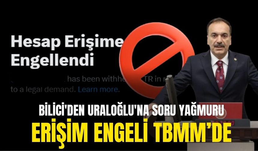 Erişim engeli TBMM'de: Bilici'den Uraloğlu'na soru yağmuru