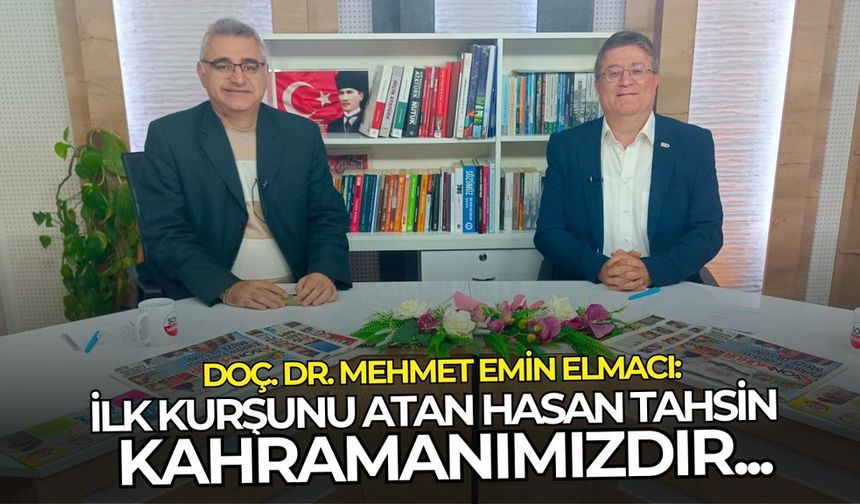 Doç. Dr. Mehmet Emin Elmacı: İlk kurşunu atan Hasan Tahsin kahramanımızdır...