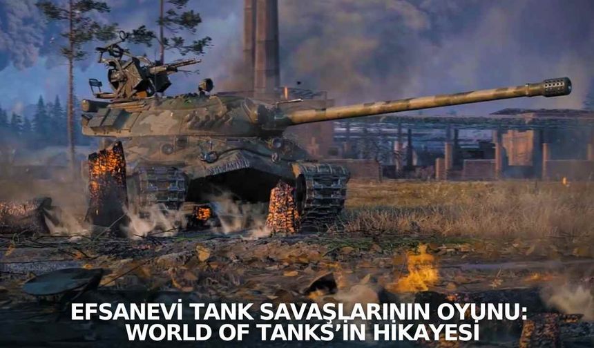 Efsanevi Tank Savaşlarının Oyunu: World of Tanks’in Hikayesi