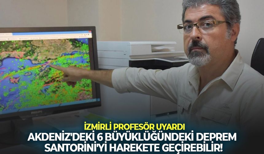 İzmirli profesör uyardı: Akdeniz'deki 6 büyüklüğündeki deprem Santorini'yi harekete geçirebilir!