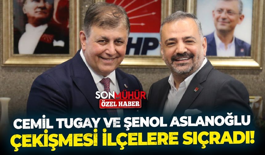 CHP İzmir'de, Cemil Tugay ve Şenol Aslanoğlu çekişmesi ilçelere sıçradı!
