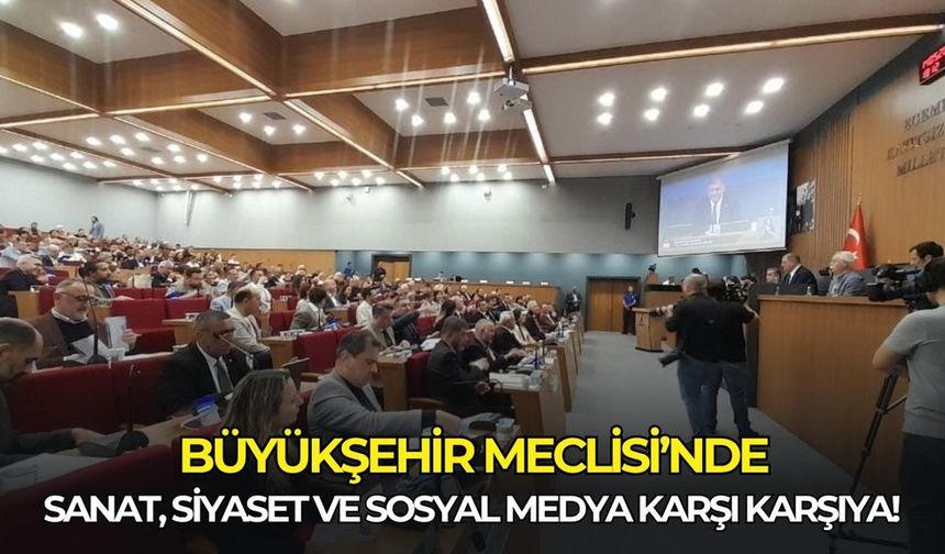 Büyükşehir Meclisi’nde sanat, siyaset ve sosyal medya karşı karşıya!
