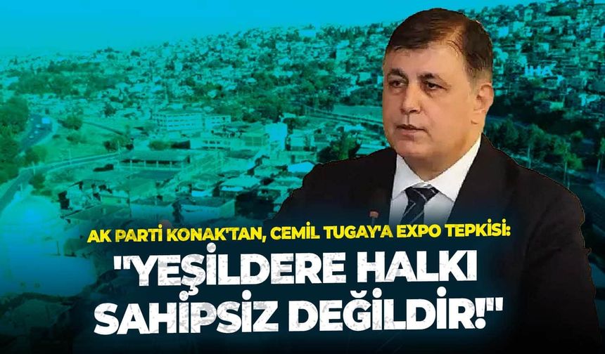 AK Parti Konak'tan, Cemil Tugay'a EXPO tepkisi: "Yeşildere halkı sahipsiz değildir!"