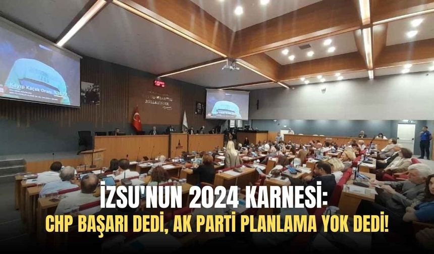 İZSU’nun 2024 karnesi: CHP başarı dedi, AK Parti planlama yok dedi!
