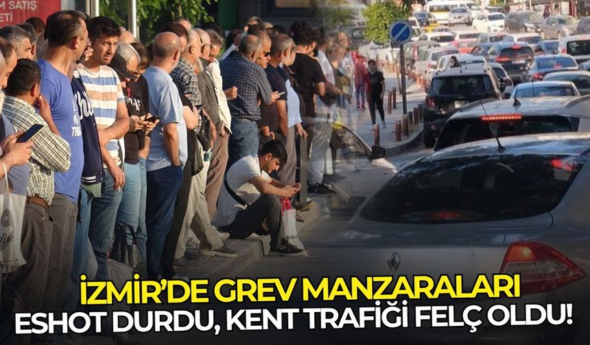 İzmir’de grev manzaraları: ESHOT kontak kapattı, kent trafiği felç oldu