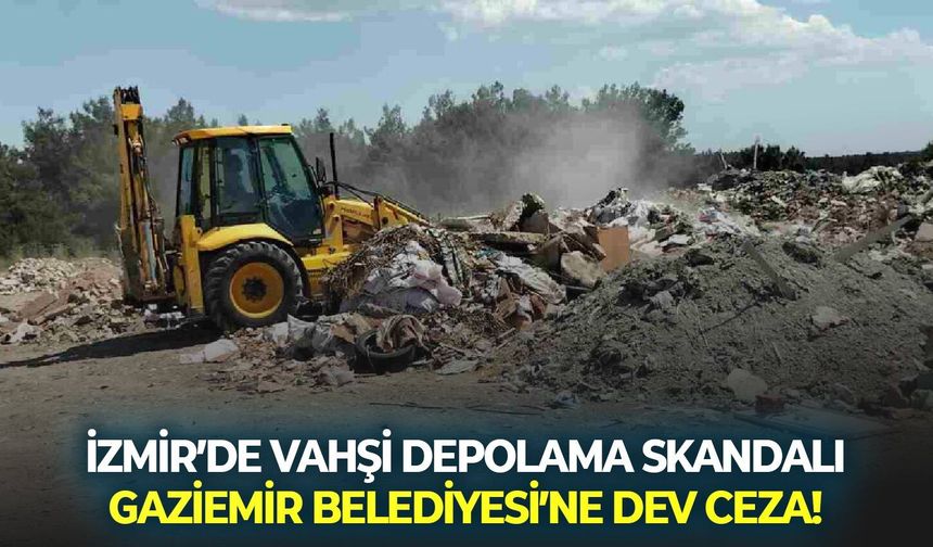 İzmir’de vahşi depolama skandalı: Gaziemir Belediyesi’ne dev ceza!