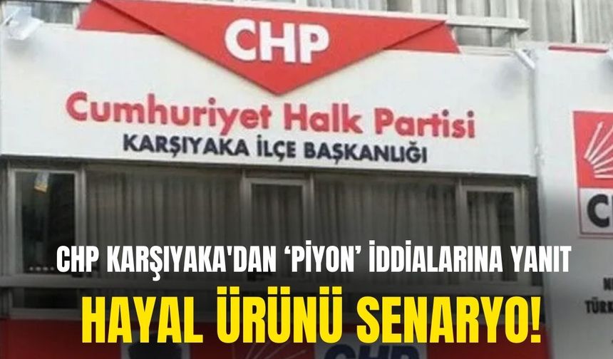 CHP Karşıyaka'dan MHP'li Solmaz'ın iddialarına yanıt: Hayal ürünü senaryo!