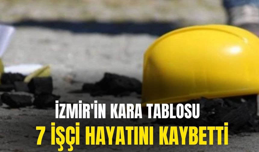 İzmir'in kara tablosu: 7 işçi hayatını kaybetti