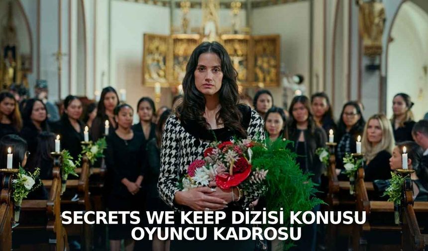 Secrets We Keep dizisi konusu ve oyuncu kadrosu