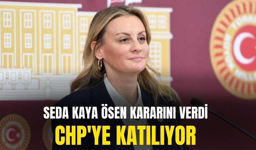 Seda Kaya Ösen kararını verdi: CHP'ye katılıyor!