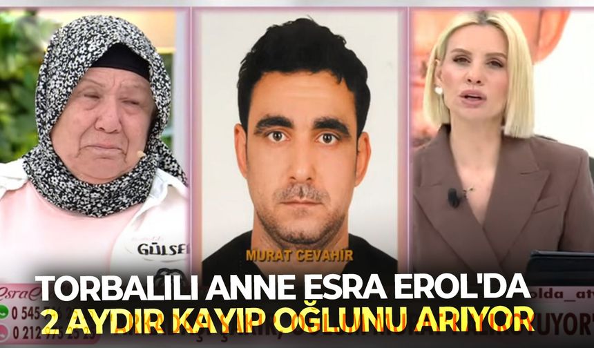 Torbalılı anne Esra Erol'da: 2 aydır kayıp oğlunu arıyor