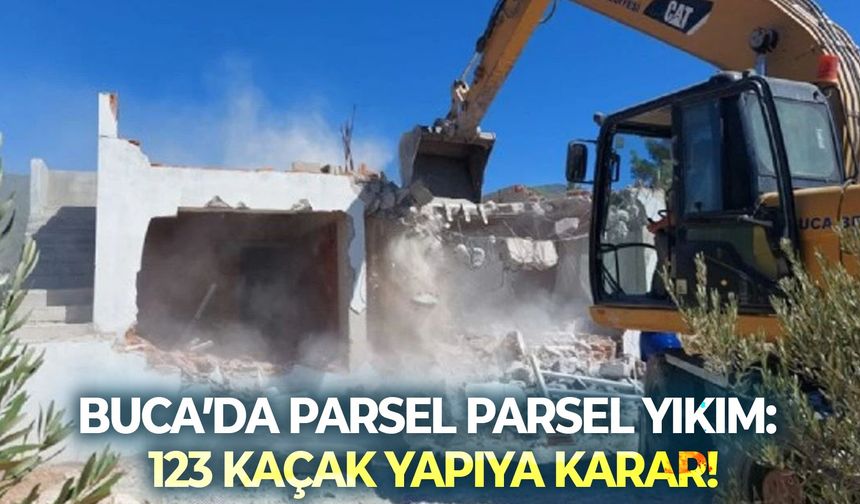Buca’da parsel parsel yıkım: 123 kaçak yapıya karar!