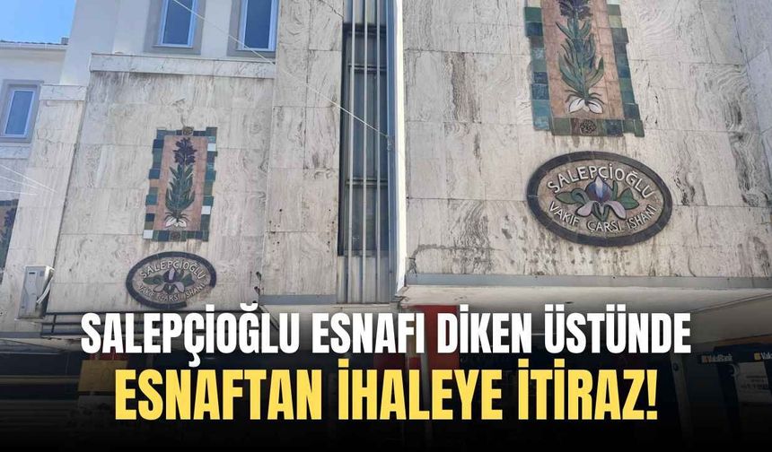 Salepçioğlu esnafı diken üstünde: Esnaftan ihaleye itiraz!