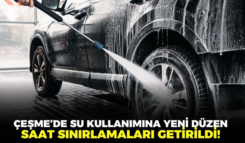 İzmir Çeşme'de yeni su tasarrufu tedbirleri: Bahçe ve araç yıkamaya sınırlama!