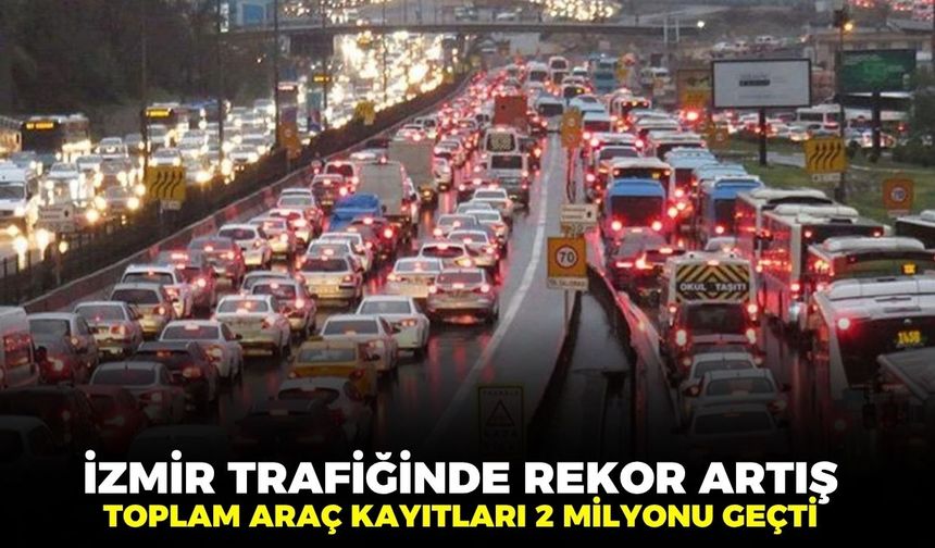 İzmir trafiğinde rekor artış: Mayıs’ta yeni araç kayıtları %9,5 yükseldi, sayı 2 milyonu geçti