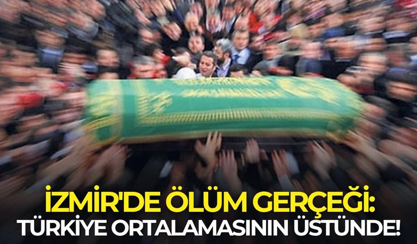 İzmir'de ölüm gerçeği: Türkiye ortalamasının üstünde!