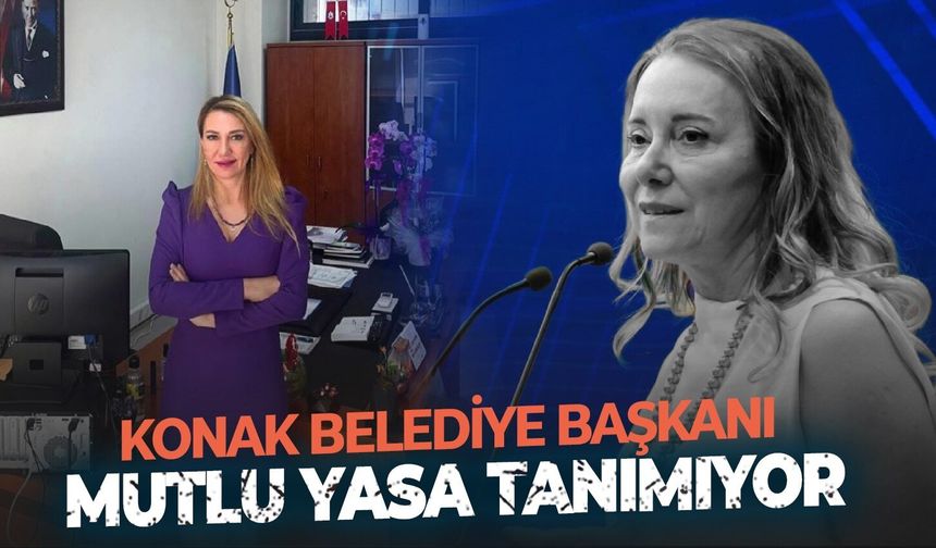 Konak Belediye Başkanı Mutlu yasa tanımıyor!