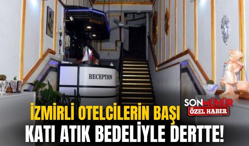 İzmirli otelcilerinin başı katı atık bedeliyle dertte