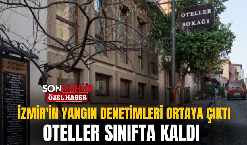 İzmir'in yangın denetimleri ortaya çıktı: Oteller sınıfta kaldı!