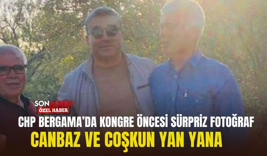 CHP Bergama’da kongre öncesi sürpriz fotoğraf: Canbaz ve Coşkun yan yana