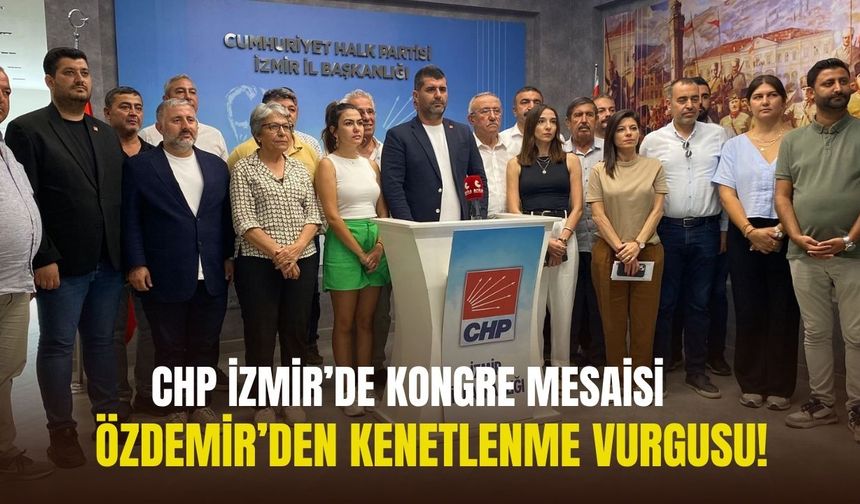 CHP İzmir’de kongre mesaisi… Özdemir’den kenetlenme vurgusu!