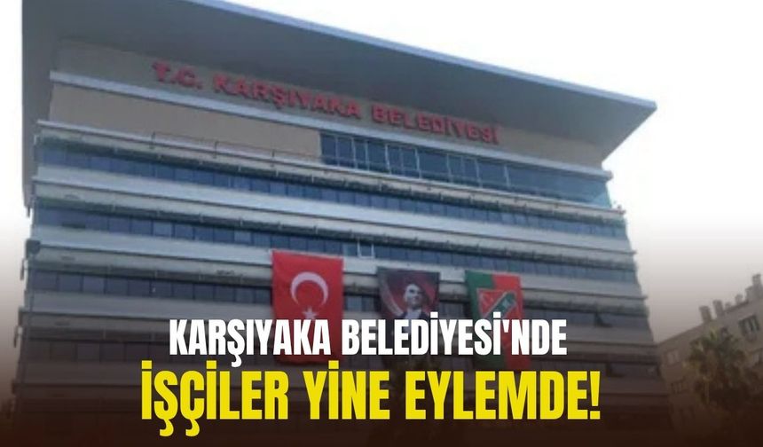 Karşıyaka Belediyesi'nde işçiler yine eylemde!