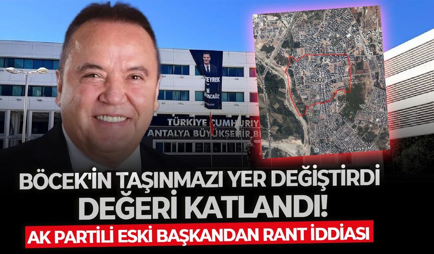 AK Partili eski başkandan rant iddiası: Böcek'in taşınmazı yer değiştirdi, değeri katlandı!