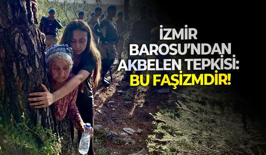 İzmir Barosu’ndan Akbelen tepkisi: Bu faşizmdir!