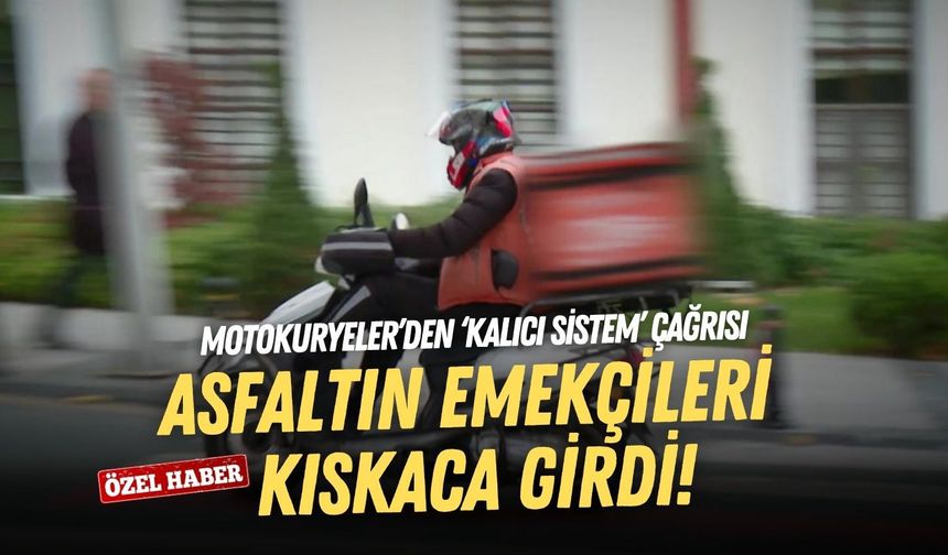 Asfaltın emekçileri kıskaca girdi! Motokuryeler’den ‘kalıcı sistem’ çağrısı