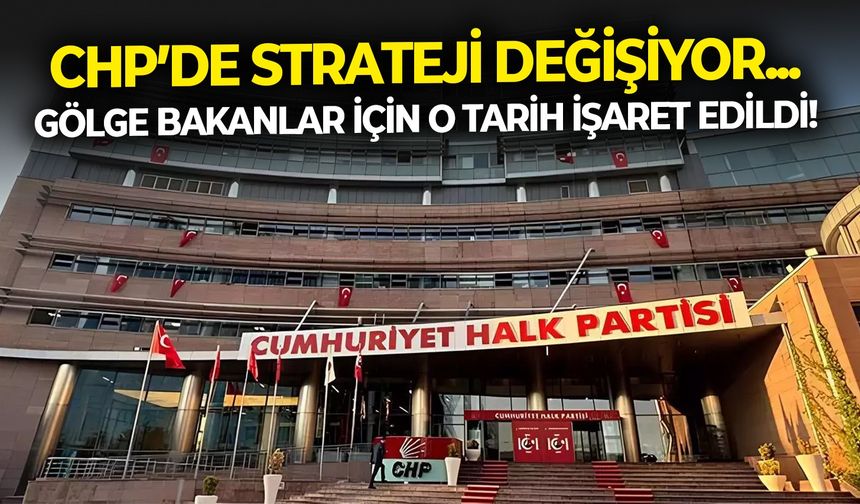 CHP’de strateji değişiyor... Gölge bakanlar için o tarih işaret edildi!