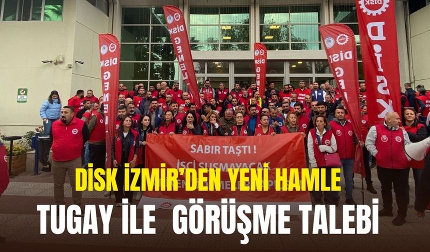 DİSK İzmir’den yeni hamle... Tugay ile görüşme talebi!