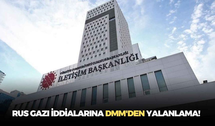 Rus gazı iddialarına DMM'den yalanlama!