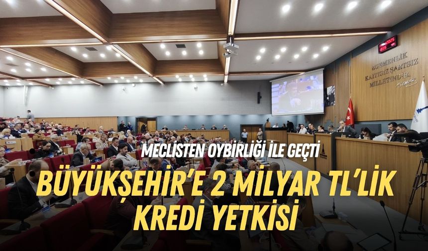 İzmir Büyükşehir'de 2 milyarlık borç yetkisi! Meclis'ten oy birliği ile geçti
