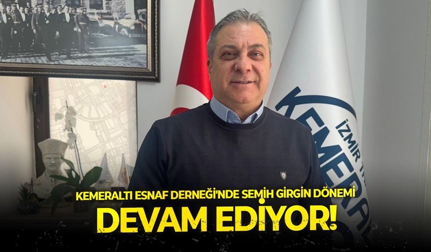 Kemeraltı Esnaf Derneği'nde Semih Girgin dönemi devam ediyor!
