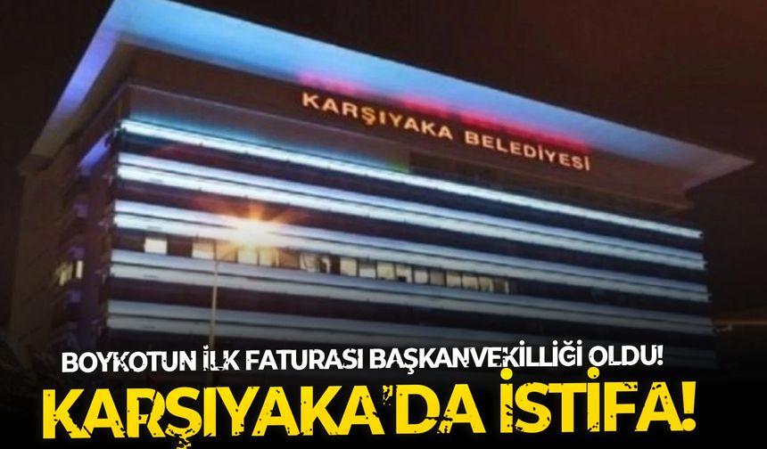 Boykotun ilk faturası Başkanvekilliği oldu!  Karşıyaka'da istifa!
